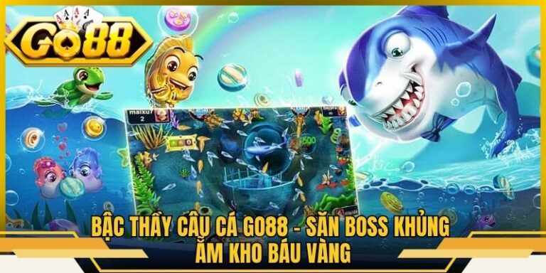 Bậc Thầy Câu Cá Go88 - Săn Boss Khủng Ẵm Kho Báu Vàng