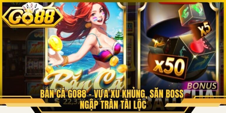 Bắn cá Go88 - Vựa Xu Khủng, Săn Boss Ngập Tràn Tài Lộc 