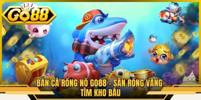 Bắn Cá Rồng Nổ Go88 - Săn Rồng Vàng Tìm Kho Báu