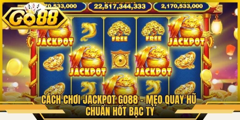 Cách Chơi Jackpot Go88 - Mẹo Quay Hũ Chuẩn Hốt Bạc Tỷ