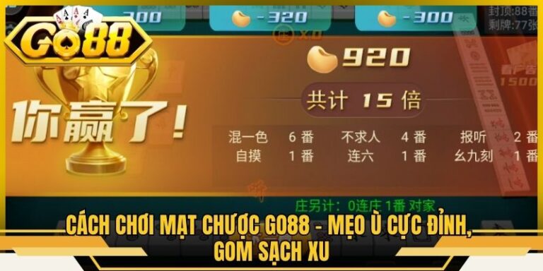 Cách Chơi Mạt Chược Go88 - Mẹo Ù Cực Đỉnh, Gom Sạch Xu