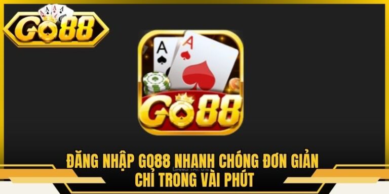 Đăng Nhập Go88 Nhanh Chóng Đơn Giản Chỉ Trong Vài Phút