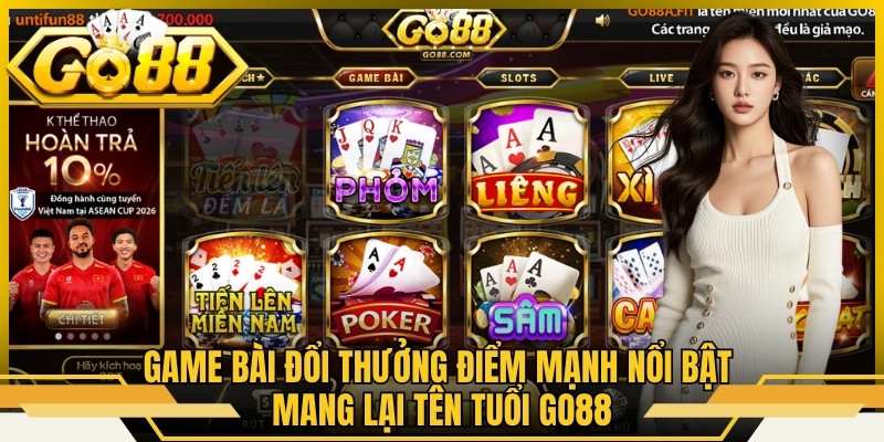 Game bài đổi thưởng là điểm mạnh nổi bật mang lại tên tuổi Go88