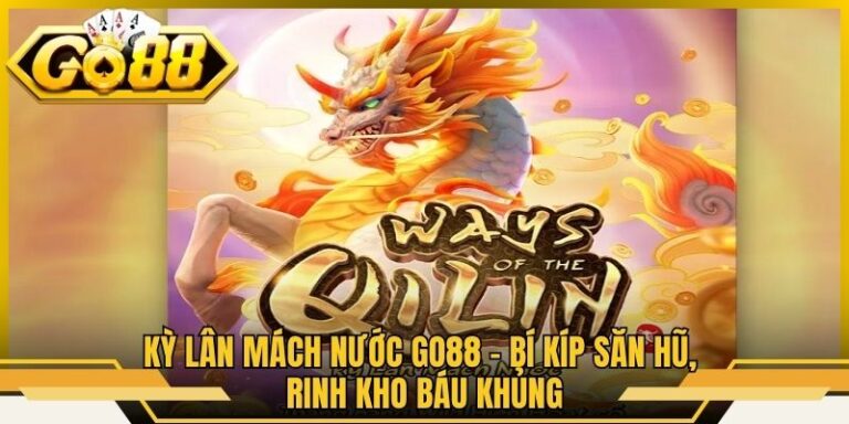 Kỳ Lân Mách Nước Go88 - Bí Kíp Săn Hũ, Rinh Kho Báu Khủng