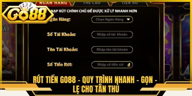 Rút Tiền Go88 - Quy Trình Nhanh - Gọn - Lẹ Cho Tân Thủ